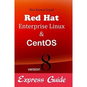 Shiv Kumar Goyal Red Hat Enterprise Linux & Centos Version 8 Express Guide