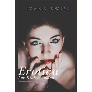 Ivana Swirl Erotica Short Stories For Kinky Women