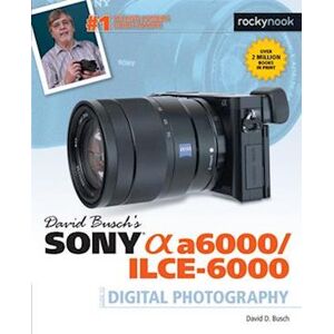 David D. Busch David Busch'S Sony Alpha A6000/ilce-6000 Guide To Digital Photography