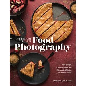 Lauren Caris Short The Complete Guide To Food Photography