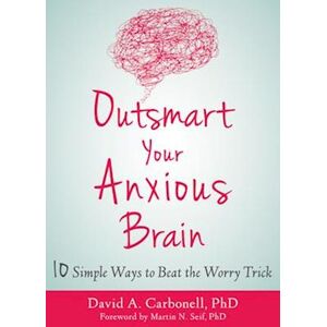 David A. Carbonell Outsmart Your Anxious Brain