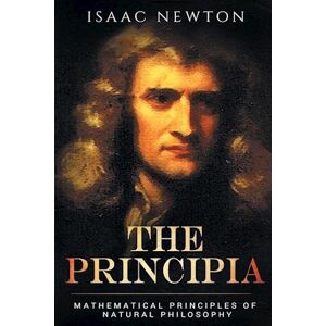 Isaac Newton The Principia: Mathematical Principles Of Natural Philosophy