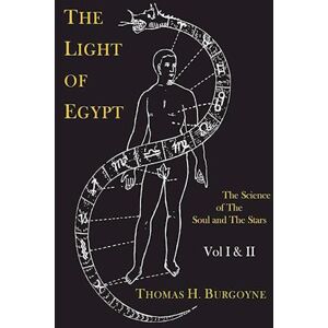 Thomas H. Burgoyne The Light Of Egypt; Or, The Science Of The Soul And The Stars [Two Volumes In One]