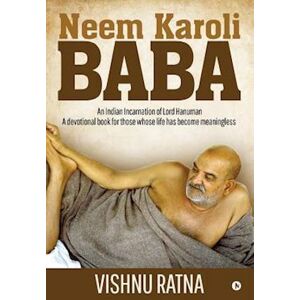 Vishnu Ratna Neem Karoli Baba: An Indian Incarnation Of Lord Hanuman- A Devotional Book For Those Whose Life Has Become Meaningless