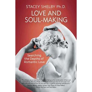 Stacey Shelby Love And Soul-Making: Searching The Depths Of Romantic Love