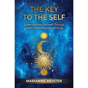 Marianne Meister The Key To The Self: Understanding Yourself Through Depth Psychological Astrology