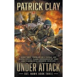 Patrick Clay Under Attack: A World War Ii Novel