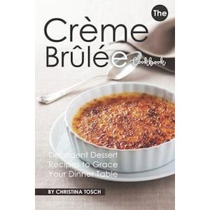 Christina Tosch The Creme Brulee Cookbook