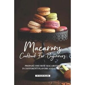 Allie Allen Macarons Cookbook For Beginners