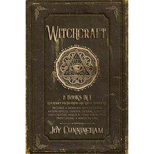 Joy Cunningham Witchcraft: 2 Books In 1 -Witchcraft For Beginners And Wicca Starter Kit- Become A Modern Witch Using Moon Spells, Tarots, Herbal, Candle And Crystal