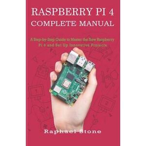 Raphael Stone Raspberry Pi 4 Complete Manual