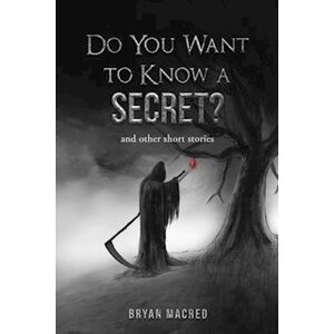 Bryan Macred Do You Want To Know A Secret: And Other Short Stories