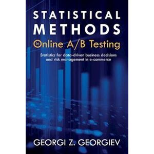 Georgi Zdravkov Georgiev Statistical Methods In Online A/b Testing: Statistics For Data-Driven Business Decisions And Risk Management In E-Commerce