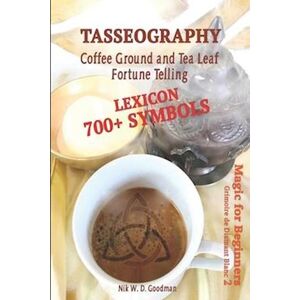 Nik W.D. Goodman Tasseography Coffee Ground And Tea Leaf Fortune Telling: Lexicon With Over 700 Symbols Of Fortune Telling And Reading Coffee Grounds And Tea Leaves. M