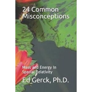 Ed Gerck 24 Common Misconceptions Of Mass And Energy In Special Relativity