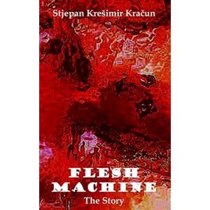 Stjepan Krešimir Kracun Flesh Machine: The Story
