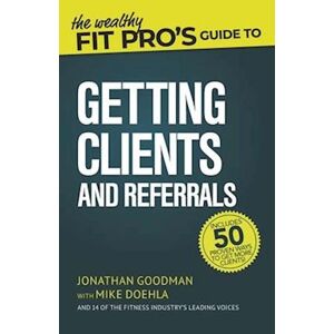 Jonathan Goodman The Wealthy Fit Pro'S Guide To Getting Clients And Referrals