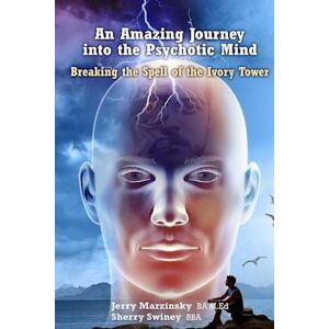 Jerry Marzinsky Sherry Swiney An Amazing Journey Into The Psychotic Mind - Breaking The Spell Of The Ivory Tower