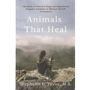 Taylor Animals That Heal: The Role Of Service Dogs And Emotional Support Animals In Mental Health Treatment