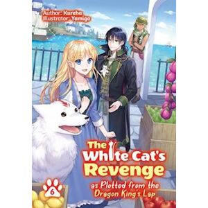 Kureha The White Cat'S Revenge As Plotted From The Dragon King'S Lap: Volume 6