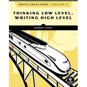 Randall Hyde Write Great Code, Volume 2, 2nd Edition: Thinking Low-Level, Writing High-Level