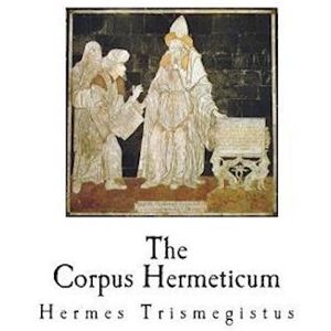 Hermes Trismegistus The Corpus Hermeticum