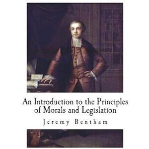 Jeremy Bentham An Introduction To The Principles Of Morals And Legislation