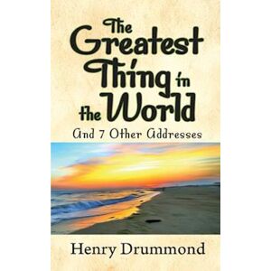 Henry Drummond The Greatest Thing In The World And 7 Other Addresses