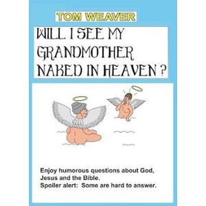 Tom Weaver Will I See My Grandmother Naked In Heaven?