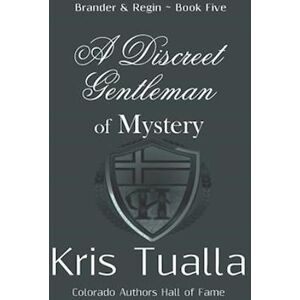 Kris Tualla A Discreet Gentleman Of Mystery: The Discreet Gentleman Series: Brander & Regin - Book Five