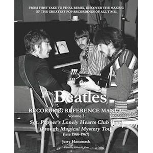 Jerry Hammack The Beatles Recording Reference Manual: Volume 3: Sgt. Pepper'S Lonely Hearts Club Band Through Magical Mystery Tour (Late 1966-1967)