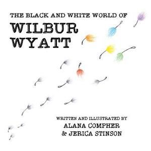Alana Jane Compher The Black And White World Of Wilbur Wyatt