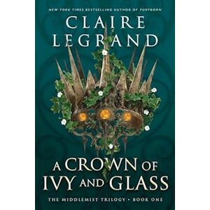 Claire Legrand A Crown Of Ivy And Glass