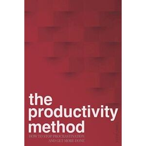 Chris Allen The Productivity Method: How To Stop Procrastination And Get More Done