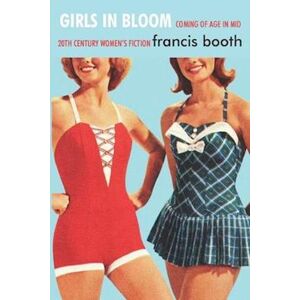 Francis Booth Girls In Bloom: Coming Of Age In The Mid 20th Century Women'S Novel