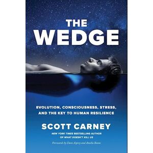 Scott The Wedge: Evolution, Consciousness, Stress, And The Key To Human Resilience