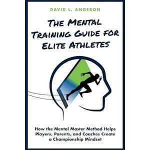 David L. Angeron The Mental Training Guide For Elite Athletes