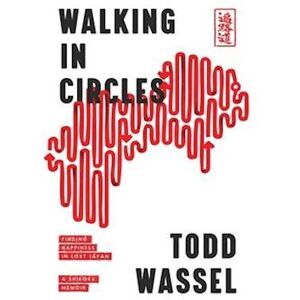 Todd Wassel Walking In Circles: Finding Happiness In Lost Japan