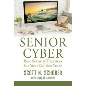 Craig Schober W. Senior Cyber: Best Security Practices For Your Golden Years