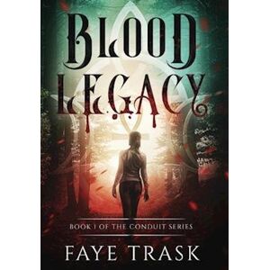 Faye Trask Blood Legacy: Book 1 Of The Conduit Series