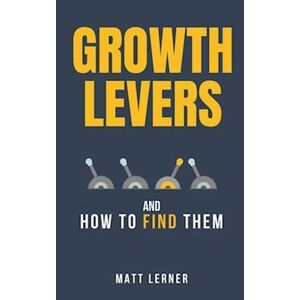 Matt Lerner Growth Levers And How To Find Them