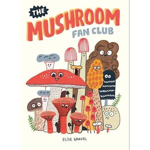 Elise Gravel The Mushroom Fan Club