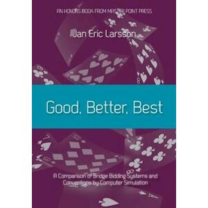 Jan Eric Larsson Good, Better, Best: A Comparison Of Bridge Bidding Systems And Conventions By Computer Simulation