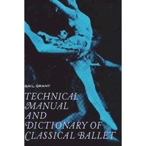 Gail Grant Technical Manual And Dictionary Of Classical Ballet