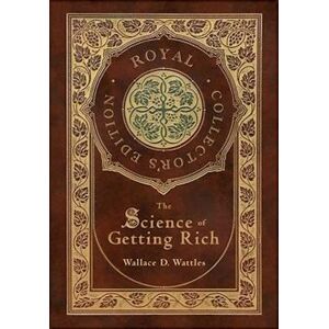 Wallace D. Wattles The Science Of Getting Rich (Royal Collector'S Edition) (Case Laminate Hardcover With Jacket)