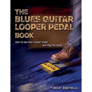 Brent C. Robitaille The Blues Guitar Looper Pedal Book