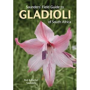Rod Saunders Saunders’ Field Guide To Gladioli Of South Africa