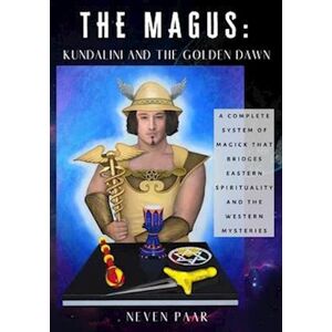 Neven Paar The Magus: Kundalini And The Golden Dawn: A Complete System Of Magick That Bridges Eastern Spirituality And The Western Mysteries