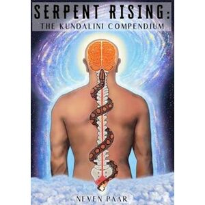 Neven Paar Serpent Rising: The Kundalini Compendium (Standard Edition): The World'S Most Comprehensive Body Of Work On Human Energy Potential