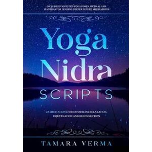 Tamara Verma Yoga Nidra Scripts: 22 Meditations For Effortless Relaxation, Rejuvenation And Reconnection